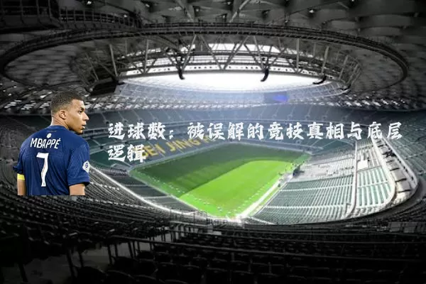 进球数:被误解的竞技真相与底层逻辑