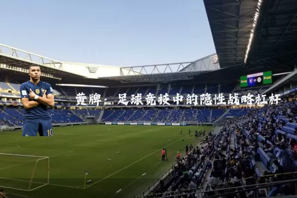黄牌:足球竞技中的隐性战略杠杆