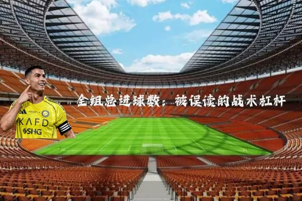 全组总进球数:被误读的战术杠杆