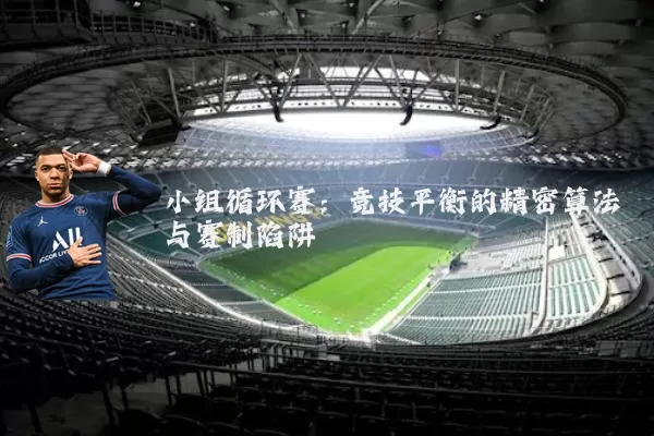 小组循环赛：竞技平衡的精密算法与赛制陷阱